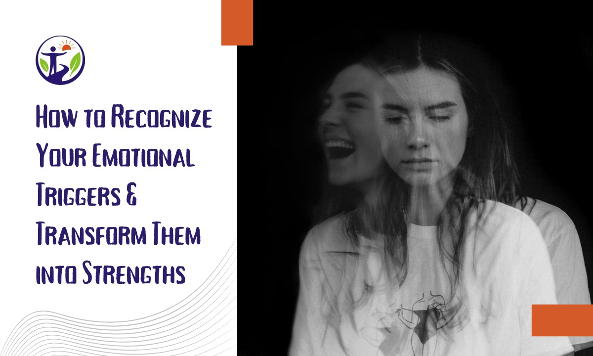 How to Recognize Your Emotional Triggers — and Transform Them into Strengths