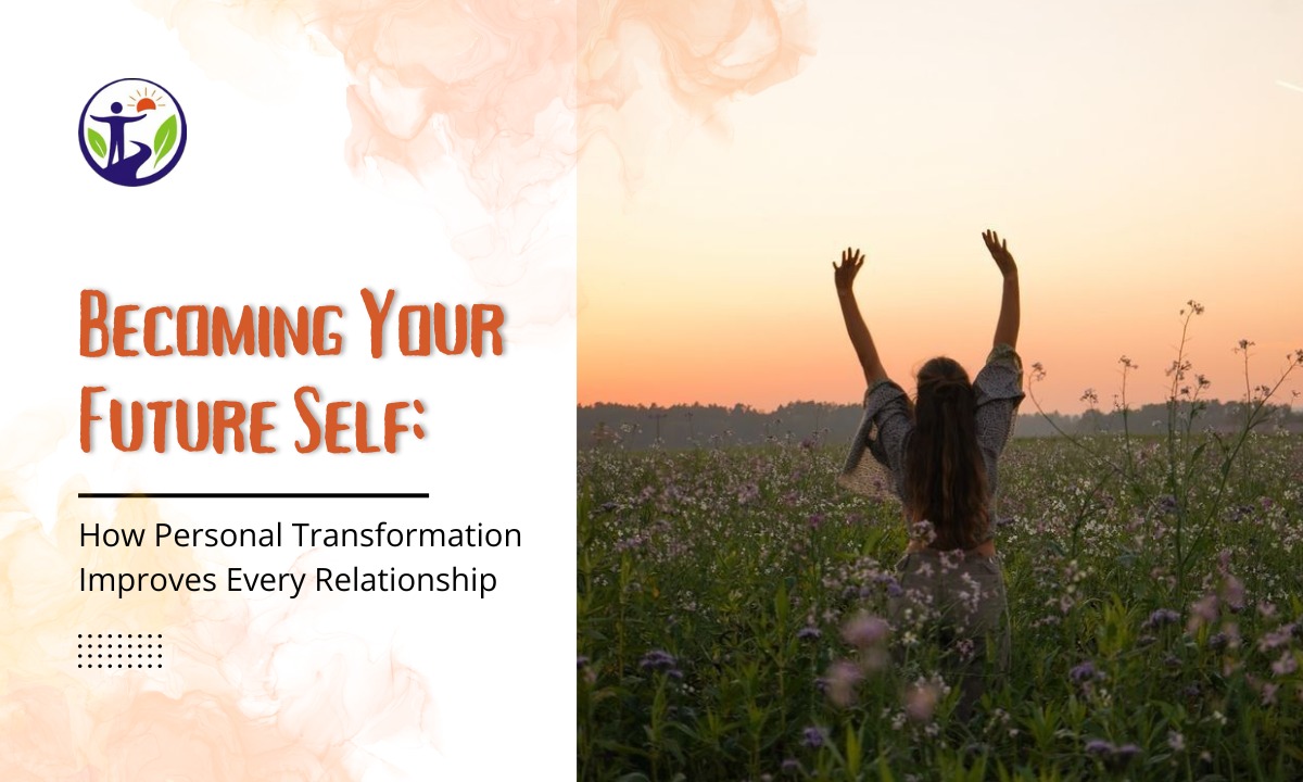 Becoming Your Future Self: How Personal Transformation Improves Every Relationship